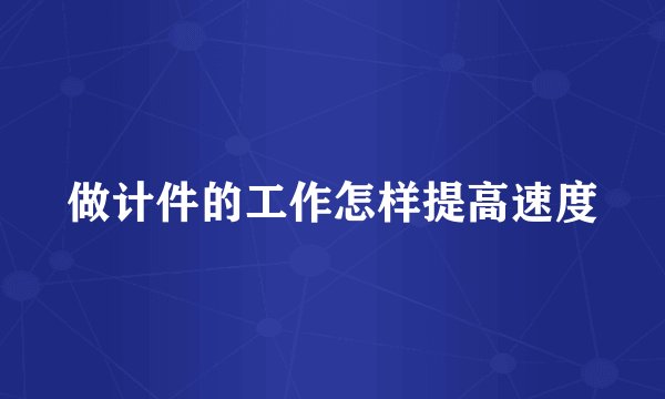 做计件的工作怎样提高速度