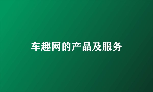 车趣网的产品及服务