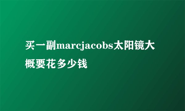 买一副marcjacobs太阳镜大概要花多少钱