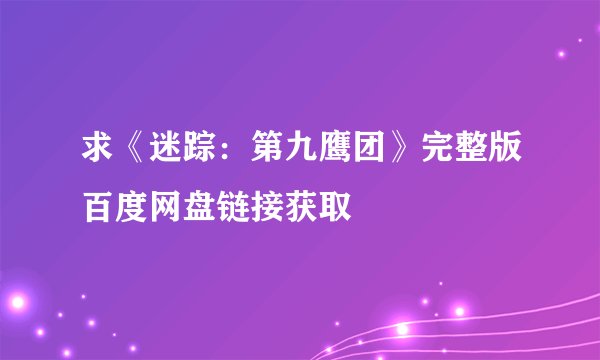 求《迷踪:第九鹰团》完整版百度网盘链接获取