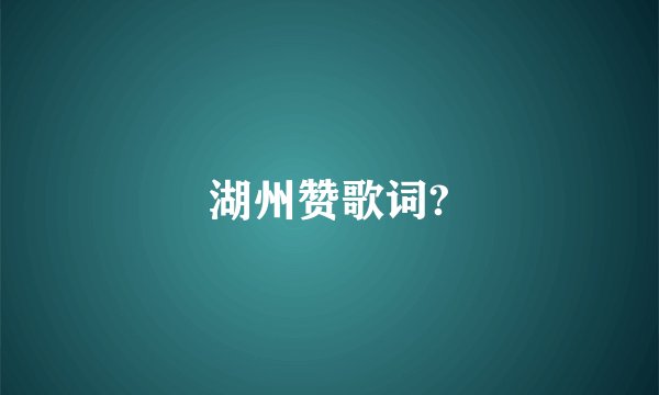 湖州赞歌词?