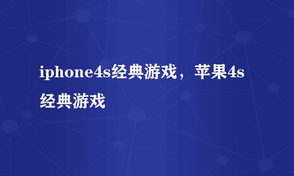 iphone4s经典游戏，苹果4s经典游戏