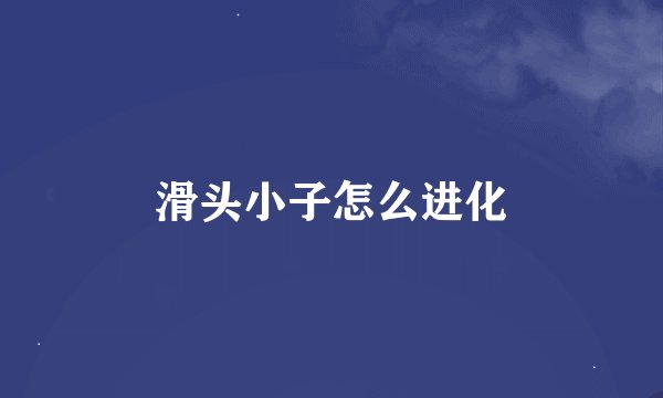 滑头小子怎么进化