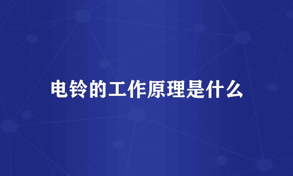电铃的工作原理是什么