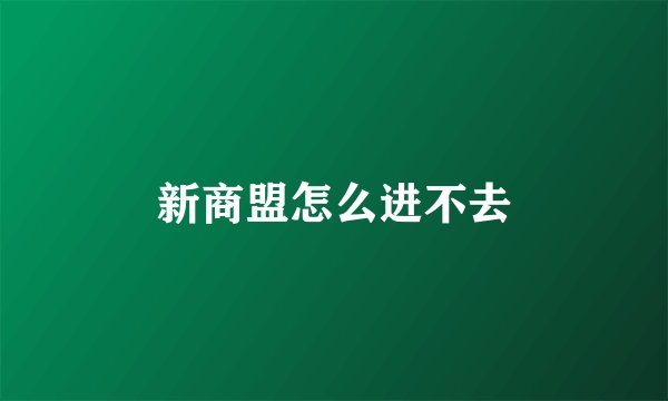 新商盟怎么进不去
