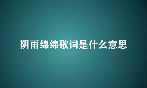 阴雨绵绵歌词是什么意思