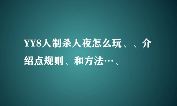 YY8人制杀人夜怎么玩、、介绍点规则、和方法…、