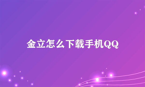 金立怎么下载手机QQ