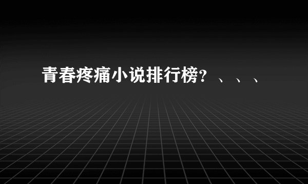 青春疼痛小说排行榜？、、、