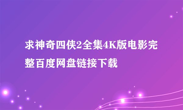 求神奇四侠2全集4K版电影完整百度网盘链接下载