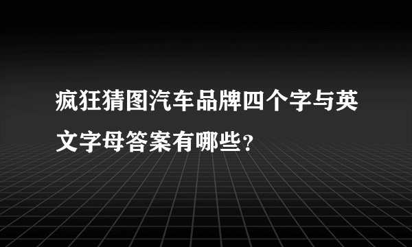 疯狂猜图汽车品牌四个字与英文字母答案有哪些？