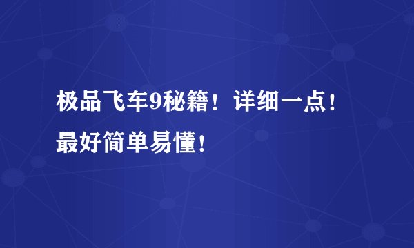 极品飞车9秘籍！详细一点！最好简单易懂！