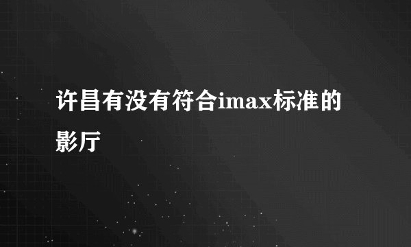 许昌有没有符合imax标准的影厅