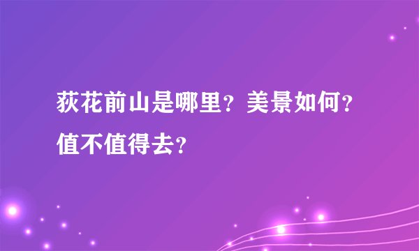 荻花前山是哪里？美景如何？值不值得去？