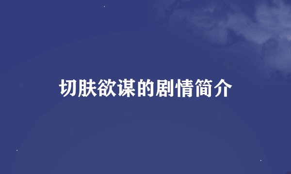 切肤欲谋的剧情简介