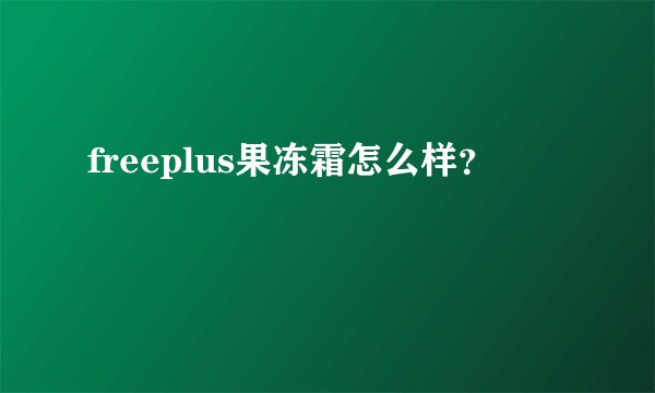 freeplus果冻霜怎么样？