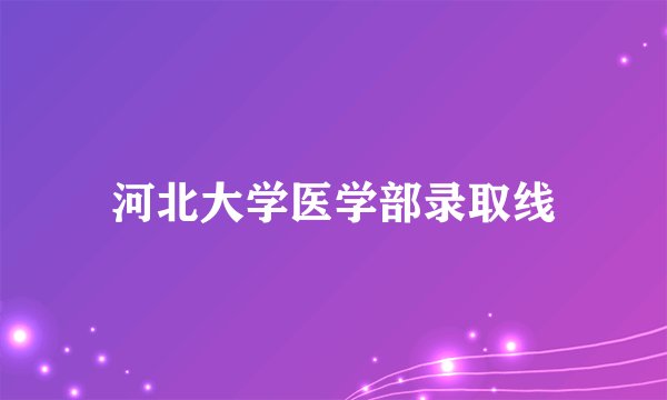 河北大学医学部录取线