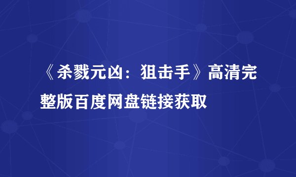 《杀戮元凶:狙击手》高清完整版百度网盘链接获取