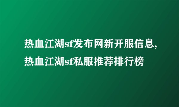 热血江湖sf发布网新开服信息,热血江湖sf私服推荐排行榜