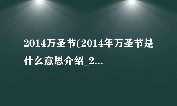2014万圣节(2014年万圣节是什么意思介绍_2014万圣节(2014年万圣节是什么意思是什么