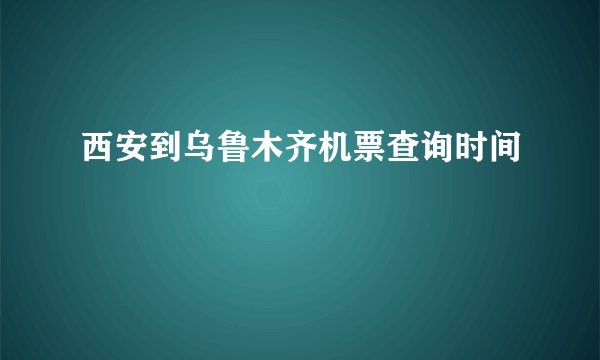 西安到乌鲁木齐机票查询时间