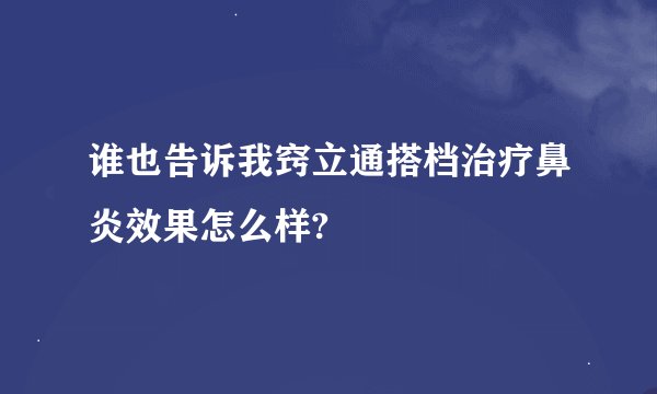 谁也告诉我窍立通搭档治疗鼻炎效果怎么样?