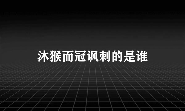 沐猴而冠讽刺的是谁