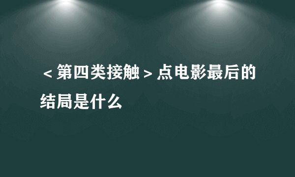 ＜第四类接触＞点电影最后的结局是什么