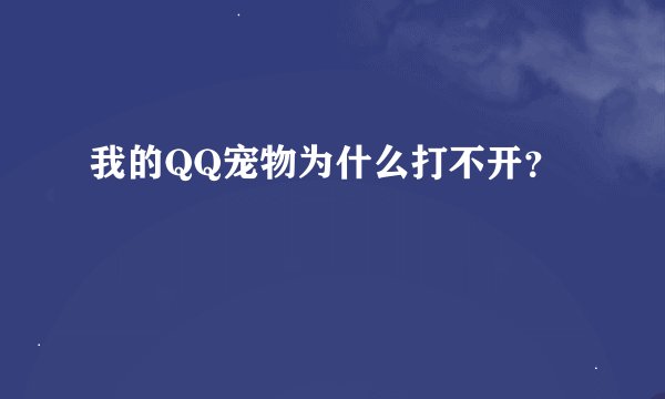 我的QQ宠物为什么打不开？