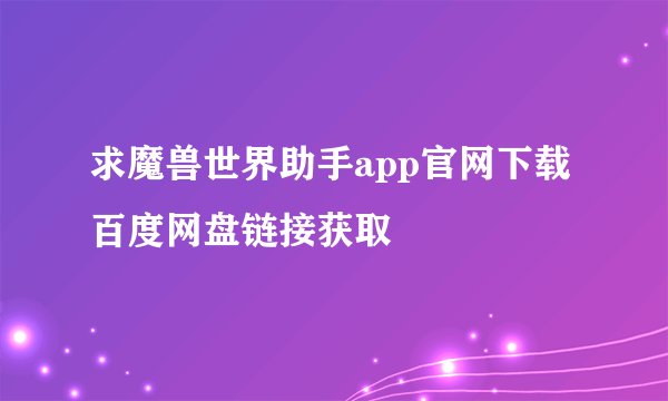 求魔兽世界助手app官网下载百度网盘链接获取