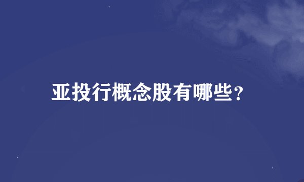 亚投行概念股有哪些？