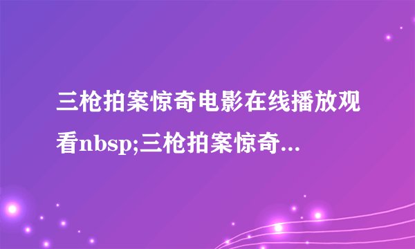 三枪拍案惊奇电影在线播放观看nbsp;三枪拍案惊奇免费下载