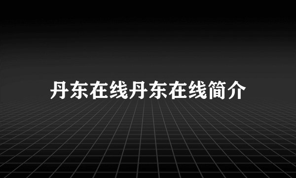 丹东在线丹东在线简介