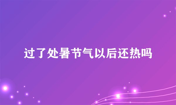 过了处暑节气以后还热吗