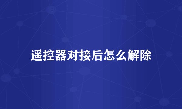 遥控器对接后怎么解除
