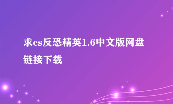 求cs反恐精英1.6中文版网盘链接下载