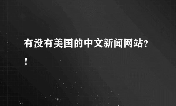 有没有美国的中文新闻网站？！