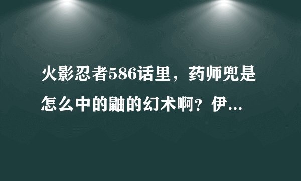火影忍者586话里,药师兜是怎么中的鼬的幻术啊?伊邪那美不用看眼睛么?