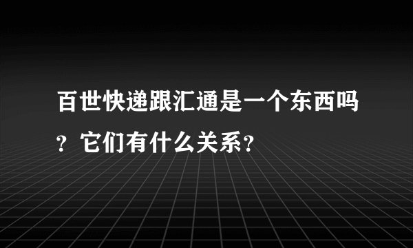 百世快递跟汇通是一个东西吗？它们有什么关系？