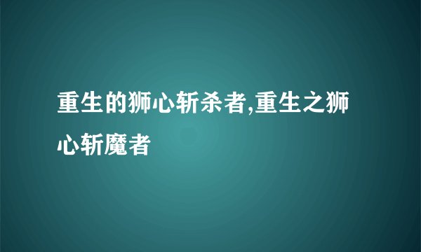 重生的狮心斩杀者,重生之狮心斩魔者