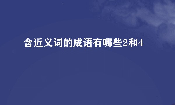 含近义词的成语有哪些2和4