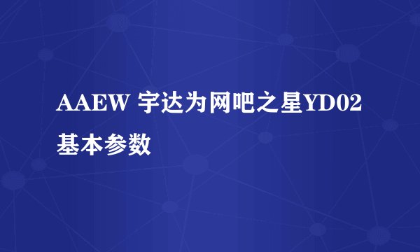 AAEW 宇达为网吧之星YD02基本参数