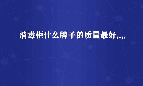 消毒柜什么牌子的质量最好,,,,