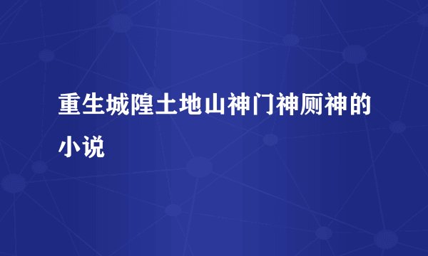 重生城隍土地山神门神厕神的小说