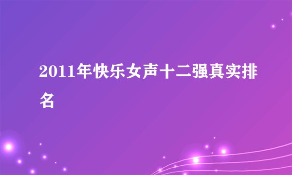 2011年快乐女声十二强真实排名