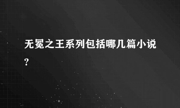 无冕之王系列包括哪几篇小说?