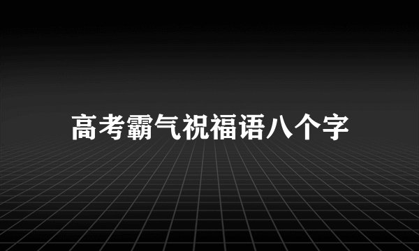 高考霸气祝福语八个字