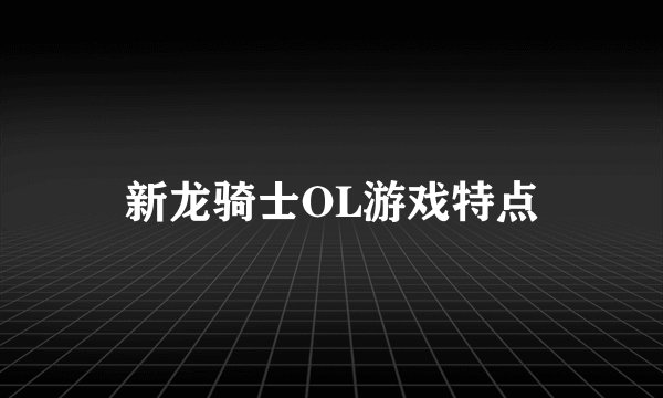 新龙骑士OL游戏特点