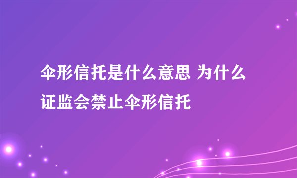 伞形信托是什么意思 为什么证监会禁止伞形信托