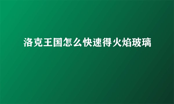 洛克王国怎么快速得火焰玻璃